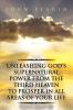 Unleashing God's Supernatural Power from the Third Heaven to Prosper in All Areas of Your Life