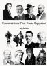 Conversations That Never Happened