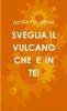 SVEGLIA IL VULCANO CHE E' IN TE!