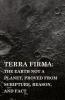 Terra Firma 1901: the Earth Not a Planet Proved from Scripture Reason and Fact