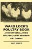 Ward Lock's Poultry Book - A Guide For Small Or Big Poultry Keepers Beginners And Farmers