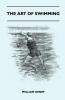 The Art Of Swimming - Containing Some Tips On: The Breast-Stroke The Leg Stroke The Arm Movements The Side Stroke And Swimming On Your Back