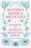 Materia Medica Mexicana - A Manual Of Mexican Medicinal Herbs