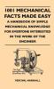 1001 Mechanical Facts Made Easy - A Handbook Of Simple Mechanical Knowledge For Everyone Interested In The Work Of The Engineer
