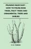 Pruning Made Easy - How To Prune Rose Trees Fruit Trees And Ornamental Trees And Shrubs