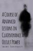 A Course Of Advanced Lessons In Clairvoyance And Occult Power