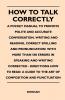 How to Talk Correctly; A Pocket Manual to Promote Polite and Accurate Conversation Writing and Reading Correct Spelling and Pronunciation: With More ... How to Read: A Guide to the Art of Compos