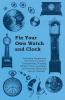 Fix Your Own Watch and Clock - Including Chapters on the Parts of a Watch Escapements Winding Shafts Pivots Jewelling and Practical Hints and Tips on Cleaning
