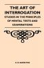 The Art of Interrogation - Studies in the Principles of Mental Tests and Examinations