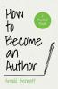 How to Become an Author - A Practical Guide: A Practical Guide - With an Essay from Arnold Bennett By F. J. Harvey Darton