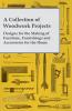 A Collection of Woodwork Projects; Designs For the Making of Furniture Furnishings and Accessories For the Home