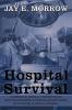Hospital Survival: A Personal Serious Metaphysical and Occasionally Humorous Examination of Surviving a Serious Disease.