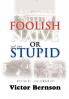 Foolish Naive or Just Plain Stupid