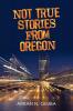 Not True Stories from Oregon