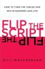 Flip the Script: How to Turn the Tables and Win in Business and Life