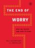 The End of Worry: Why We Worry and How to Stop