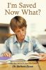 I'm Saved Now What?: A Must Have Manual for Every New Convert