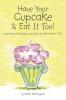 Have Your Cupcake & Eat It Too!
