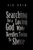 Searching For a Loving God While Needles Swim To Shore