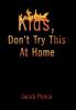 Kids Don't Try This at Home