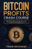 Bitcoin Profits Crash Course: Learn How to Make Money With Bitcoin in 7 Days or Less! The Ultimate Guide to Bitcoin Mining Investing and Trading