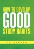 How to Develop Good Study Habits