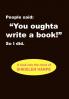 People Said You Oughta Write a Book!'' So I Did.