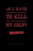Do I Have to Kill My Self?