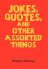 Jokes Quotes and Other Assorted Things