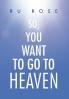 So You Want To Go To Heaven