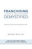 Franchising Demystified: The Definitive Franchise Handbook