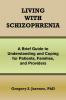 Living with Schizophrenia: A Brief Guide to Understanding and Coping for Patients Families and Providers