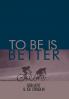 To Be Is Better
