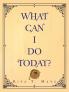 What Can I Do Today?
