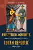 Prostitution Modernity and the Making of the Cuban Republic 1840-1920