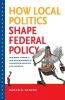 How Local Politics Shape Federal Policy