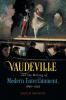 Vaudeville and the Making of Modern Entertainment 1890-1925