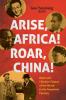 Arise Africa Roar China