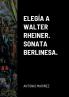 ELEG��A A WALTER RHEINER. SONATA BERLINESA.
