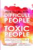 HOW TO DEAL WITH DIFFICULT PEOPLE AND  TOXIC PEOPLE