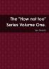 The How not too Series Volume One.