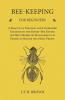 Bee-Keeping for Beginners - A Practical Treatise and Condensed Treatise on the Honey-Bee Giving the Best Modes of Management in Order to Secure the Most Profit