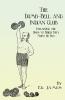 The Dumb-Bell and Indian Club: Explaining the Uses to Which They Must Be Put with Numerous Illustrations of the Various Movements; Also A Treatise on ... Advantages Derived from these Exercises