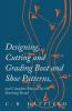 Designing Cutting and Grading Boot and Shoe Patterns and Complete Manual for the Stitching Room