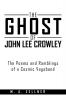 The Ghost of John Lee Crowley: The Poems and Ramblings of a Cosmic Vagabond