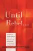 Until You Rebel.