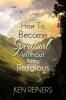 How To Become Spiritual Without Being Religious