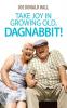 Take Joy in Growing Old Dagnabbit!