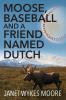 Moose Baseball And A Friend Named Dutch