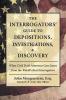 The Interrogators' Guide to Depositions Investigations & Discovery